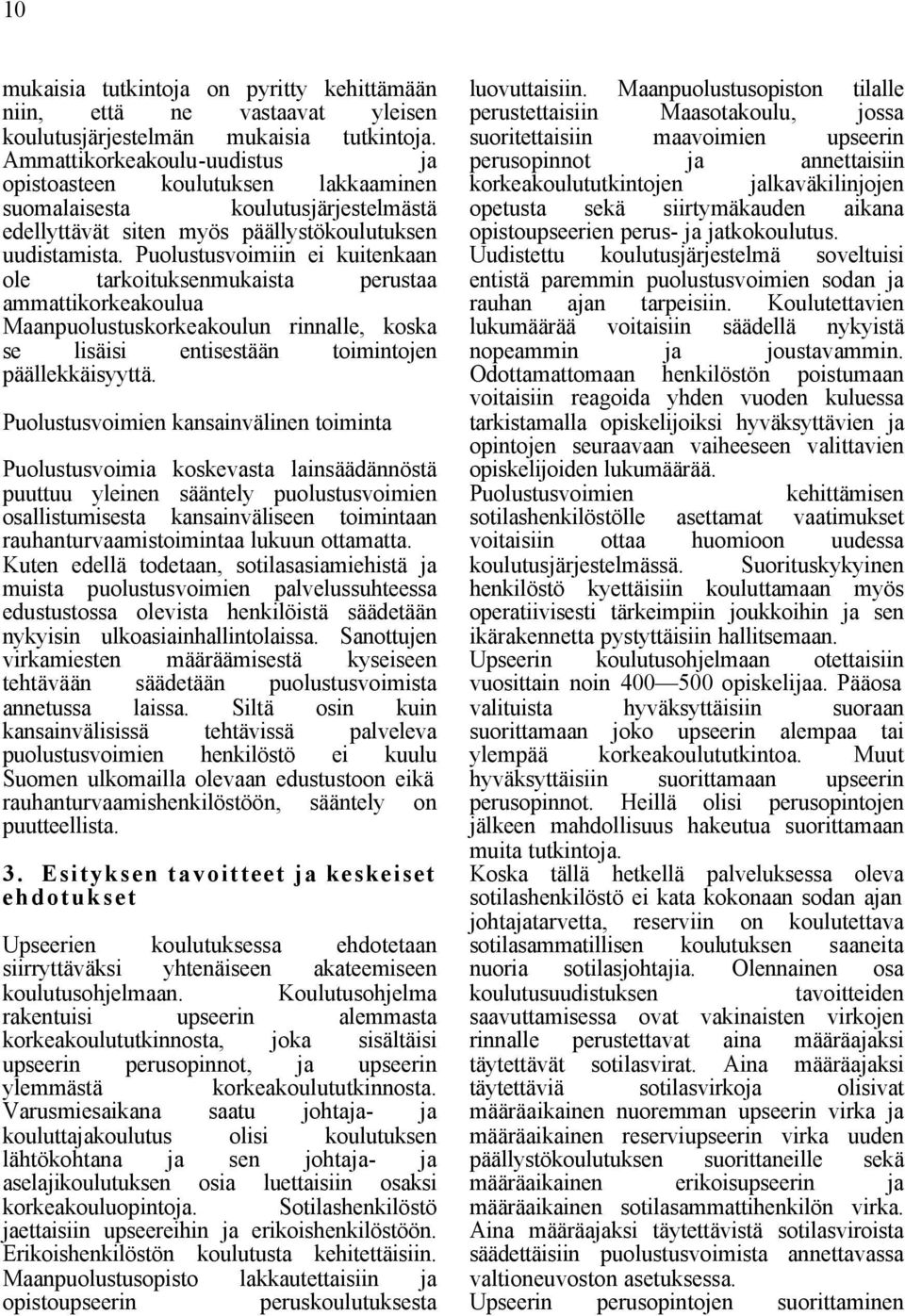 Puolustusvoimiin ei kuitenkaan ole tarkoituksenmukaista perustaa ammattikorkeakoulua Maanpuolustuskorkeakoulun rinnalle, koska se lisäisi entisestään toimintojen päällekkäisyyttä.