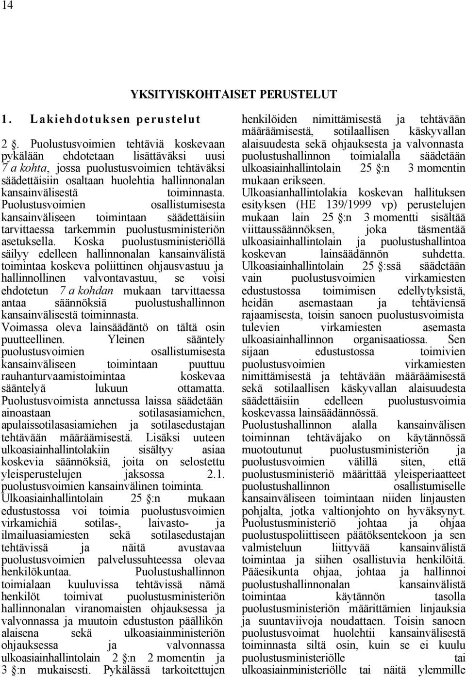 Puolustusvoimien osallistumisesta kansainväliseen toimintaan säädettäisiin tarvittaessa tarkemmin puolustusministeriön asetuksella.