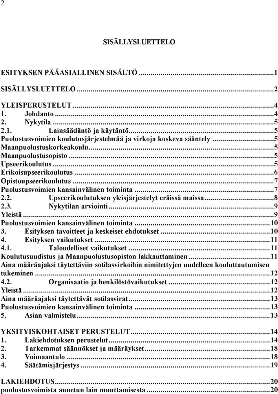 ..7 Puolustusvoimien kansainvälinen toiminta...7 2.2. Upseerikoulutuksen yleisjärjestelyt eräissä maissa...8 2.3. Nykytilan arviointi...9 Yleistä...9 Puolustusvoimien kansainvälinen toiminta...10 3.