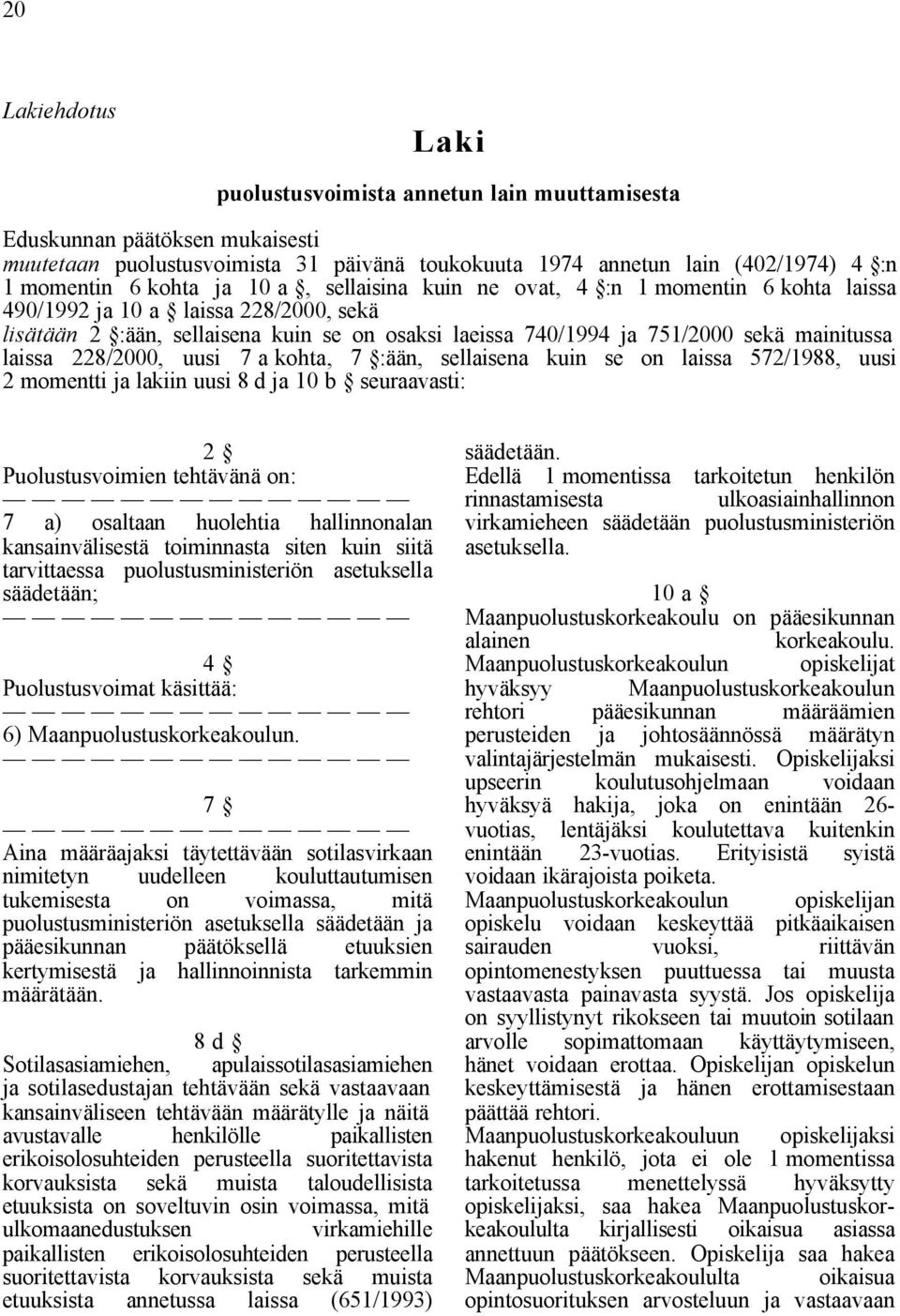 laissa 228/2000, uusi 7 a kohta, 7 :ään, sellaisena kuin se on laissa 572/1988, uusi 2 momentti ja lakiin uusi 8 d ja 10 b seuraavasti: 2 Puolustusvoimien tehtävänä on: 7 a) osaltaan huolehtia