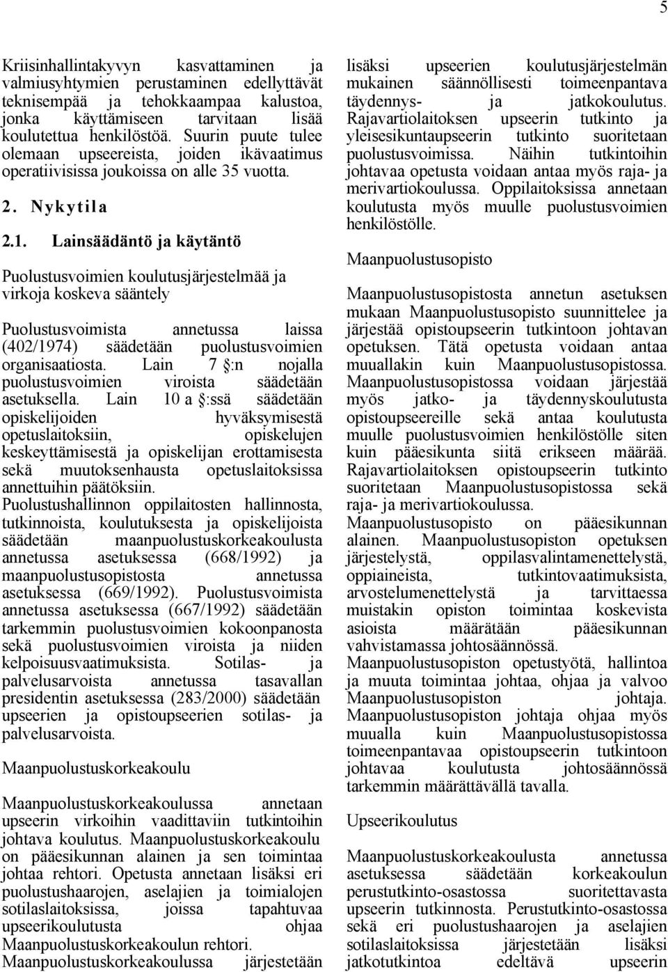 Lainsäädäntö ja käytäntö Puolustusvoimien koulutusjärjestelmää ja virkoja koskeva sääntely Puolustusvoimista annetussa laissa (402/1974) säädetään puolustusvoimien organisaatiosta.