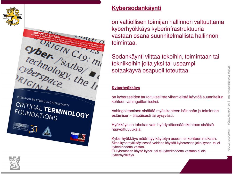 Kyberhyökkäys on kyberaseiden tarkoituksellista vihamielistä käyttöä suunnitellun kohteen vahingoittamiseksi.