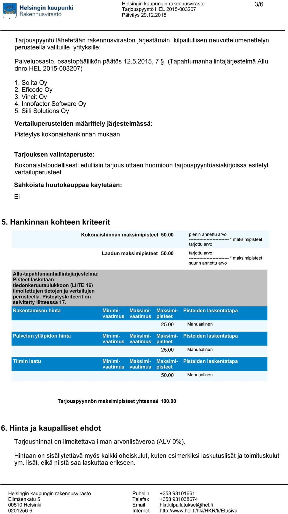 Siili Solutions Oy Vertailuperusteiden määrittely järjestelmässä: Pisteytys kokonaishankinnan mukaan Tarjouksen valintaperuste: Kokonaistaloudellisesti edullisin tarjous ottaen huomioon