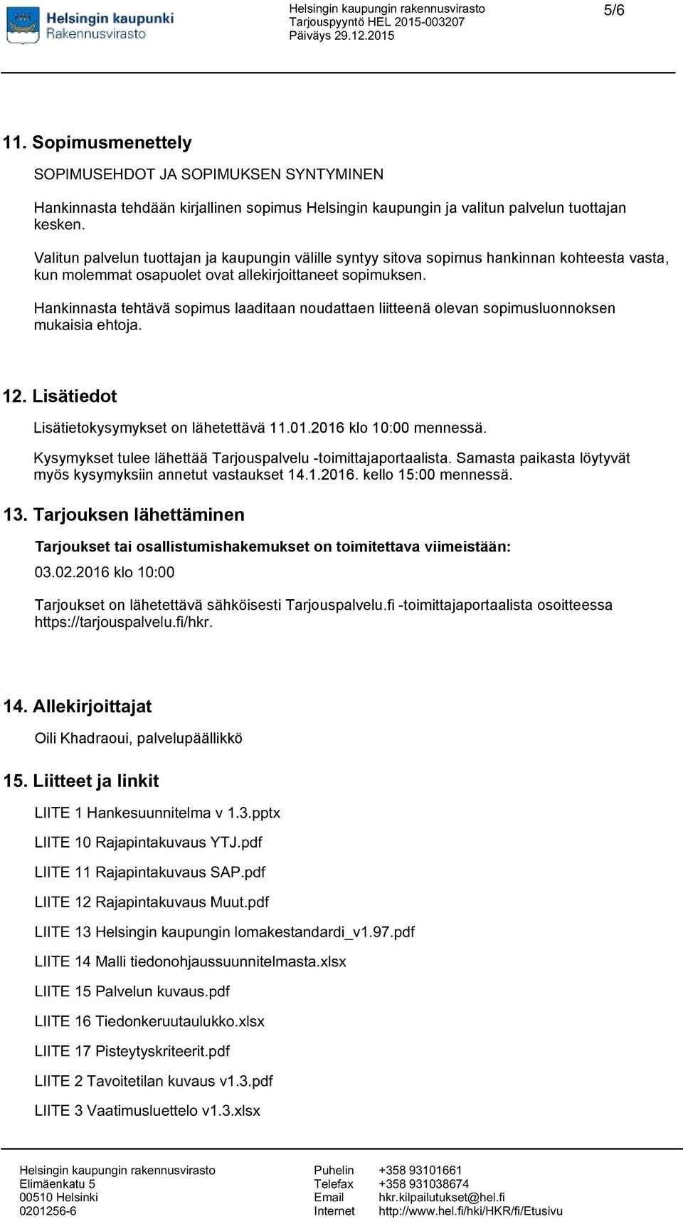 Hankinnasta tehtävä sopimus laaditaan noudattaen liitteenä olevan sopimusluonnoksen mukaisia ehtoja. 12. Lisätiedot Lisätietokysymykset on lähetettävä 11.01.2016 klo 10:00 mennessä.