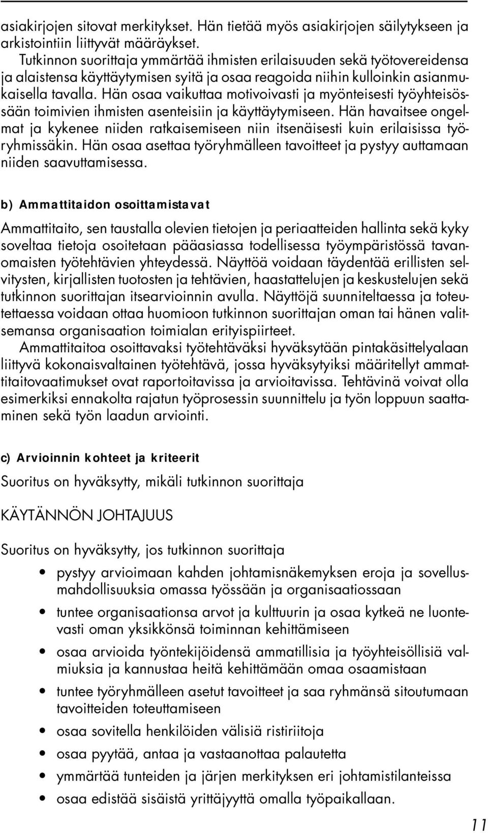 Hän osaa vaikuttaa motivoivasti ja myönteisesti työyhteisössään toimivien ihmisten asenteisiin ja käyttäytymiseen.