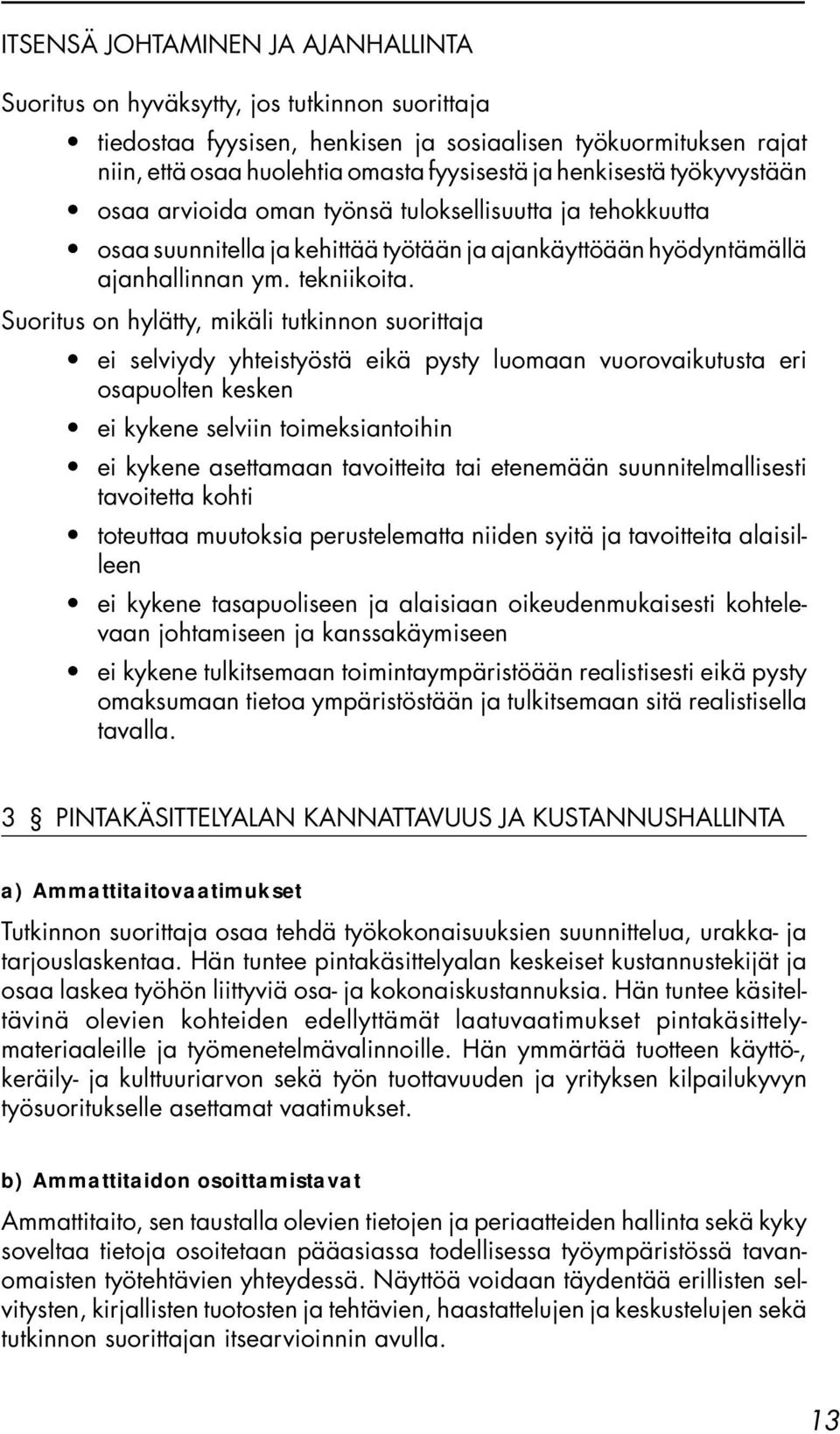 Suoritus on hylätty, mikäli tutkinnon suorittaja ei selviydy yhteistyöstä eikä pysty luomaan vuorovaikutusta eri osapuolten kesken ei kykene selviin toimeksiantoihin ei kykene asettamaan tavoitteita