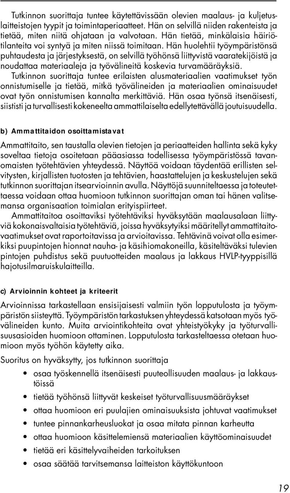 Hän huolehtii työympäristönsä puhtaudesta ja järjestyksestä, on selvillä työhönsä liittyvistä vaaratekijöistä ja noudattaa materiaaleja ja työvälineitä koskevia turvamääräyksiä.