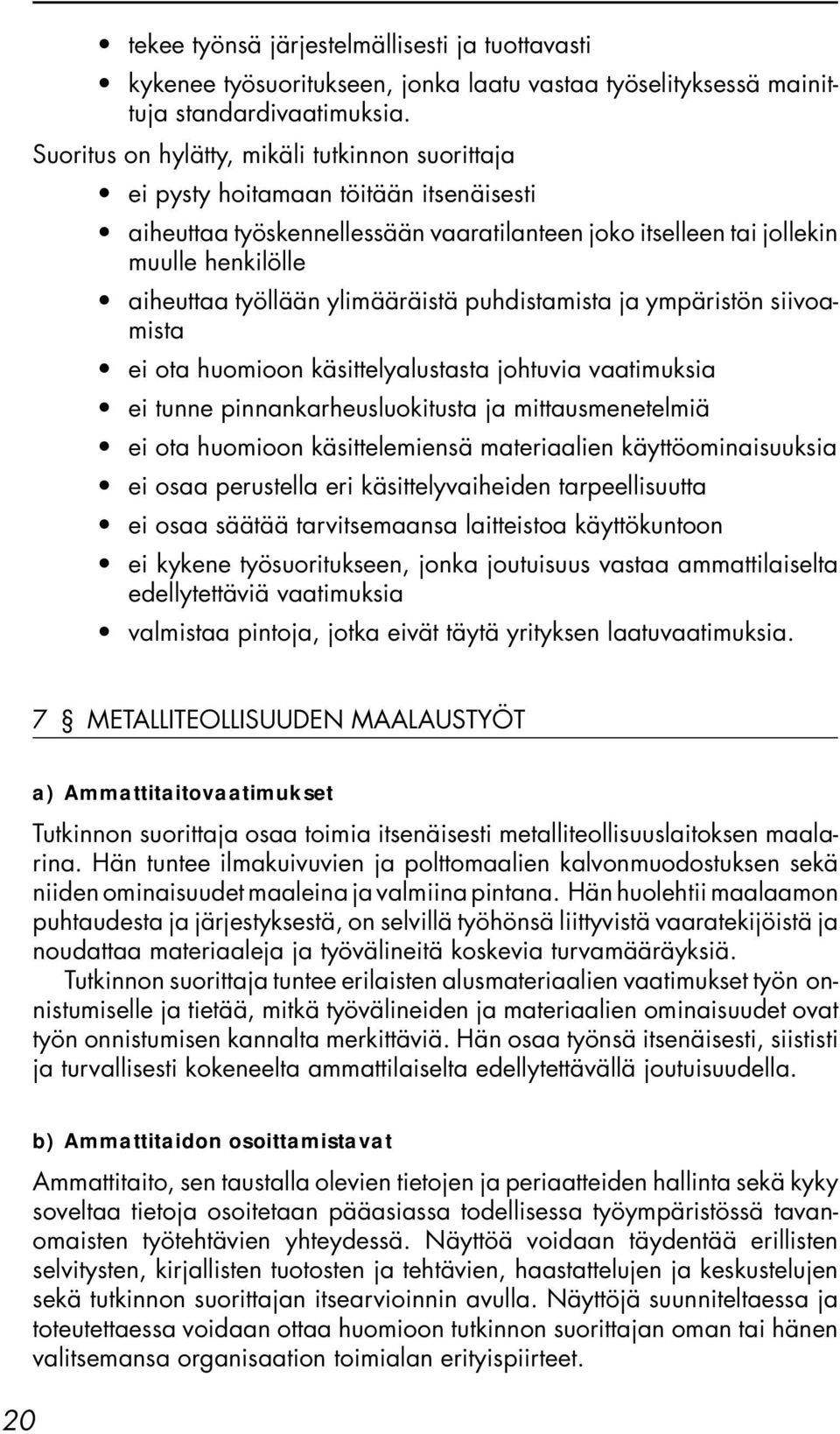 ylimääräistä puhdistamista ja ympäristön siivoamista ei ota huomioon käsittelyalustasta johtuvia vaatimuksia ei tunne pinnankarheusluokitusta ja mittausmenetelmiä ei ota huomioon käsittelemiensä