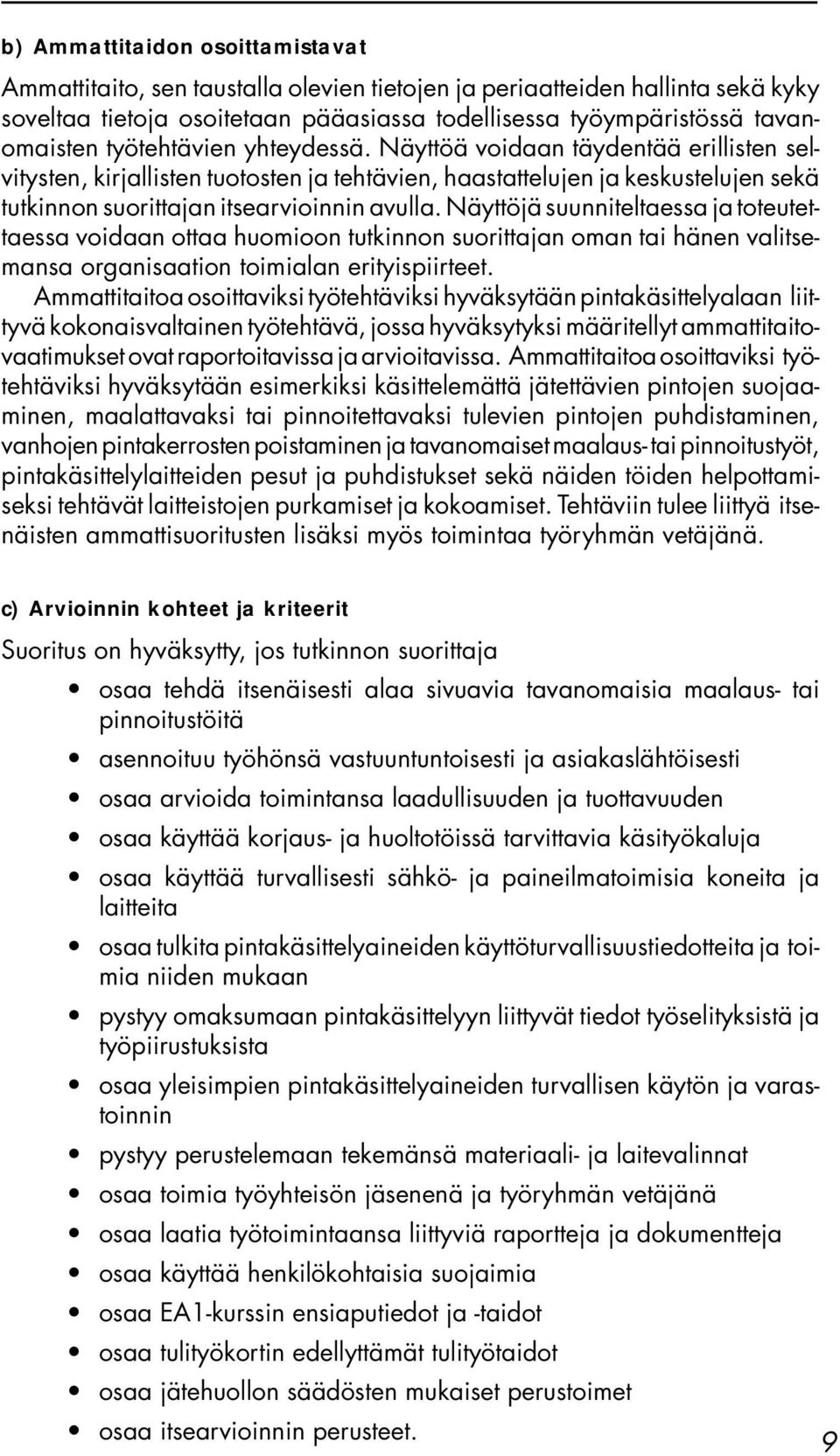 Näyttöjä suunniteltaessa ja toteutettaessa voidaan ottaa huomioon tutkinnon suorittajan oman tai hänen valitsemansa organisaation toimialan erityispiirteet.