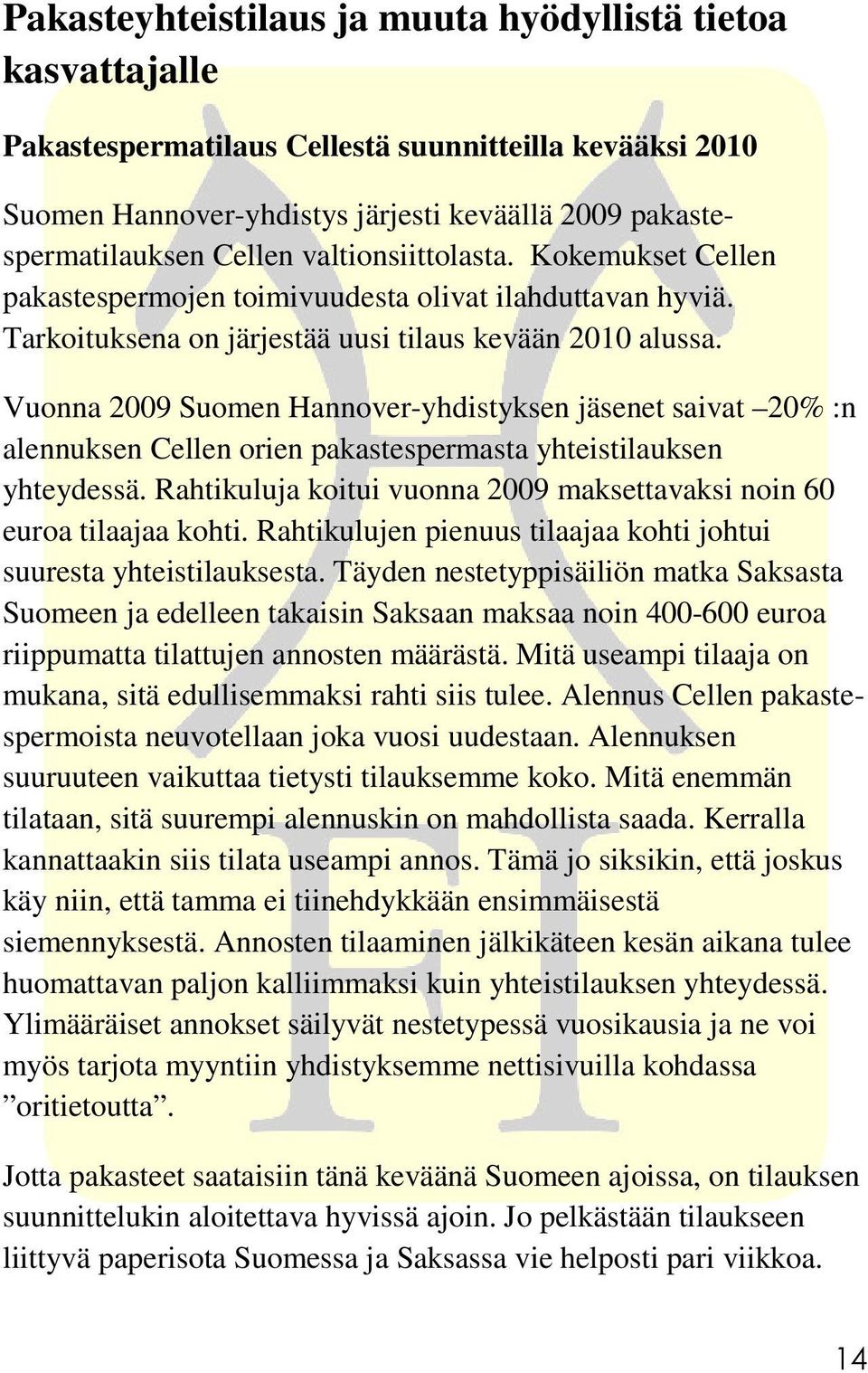 Vuonna 2009 Suomen Hannover-yhdistyksen jäsenet saivat 20% :n alennuksen Cellen orien pakastespermasta yhteistilauksen yhteydessä.