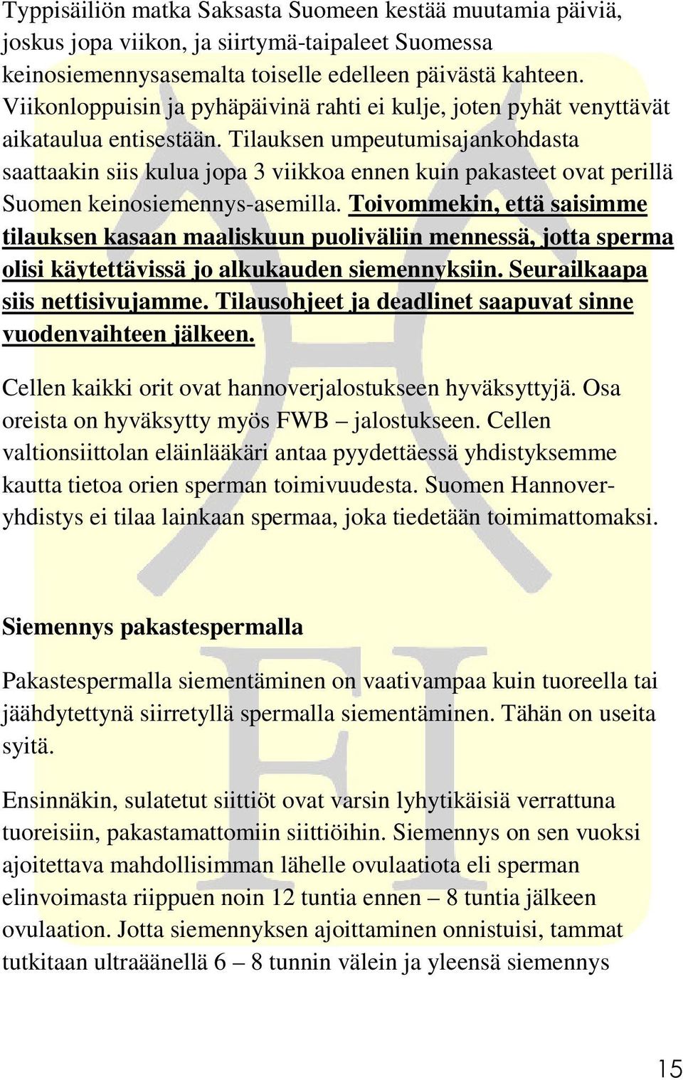 Tilauksen umpeutumisajankohdasta saattaakin siis kulua jopa 3 viikkoa ennen kuin pakasteet ovat perillä Suomen keinosiemennys-asemilla.