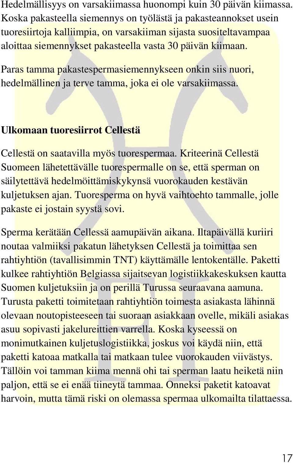 Paras tamma pakastespermasiemennykseen onkin siis nuori, hedelmällinen ja terve tamma, joka ei ole varsakiimassa. Ulkomaan tuoresiirrot Cellestä Cellestä on saatavilla myös tuorespermaa.