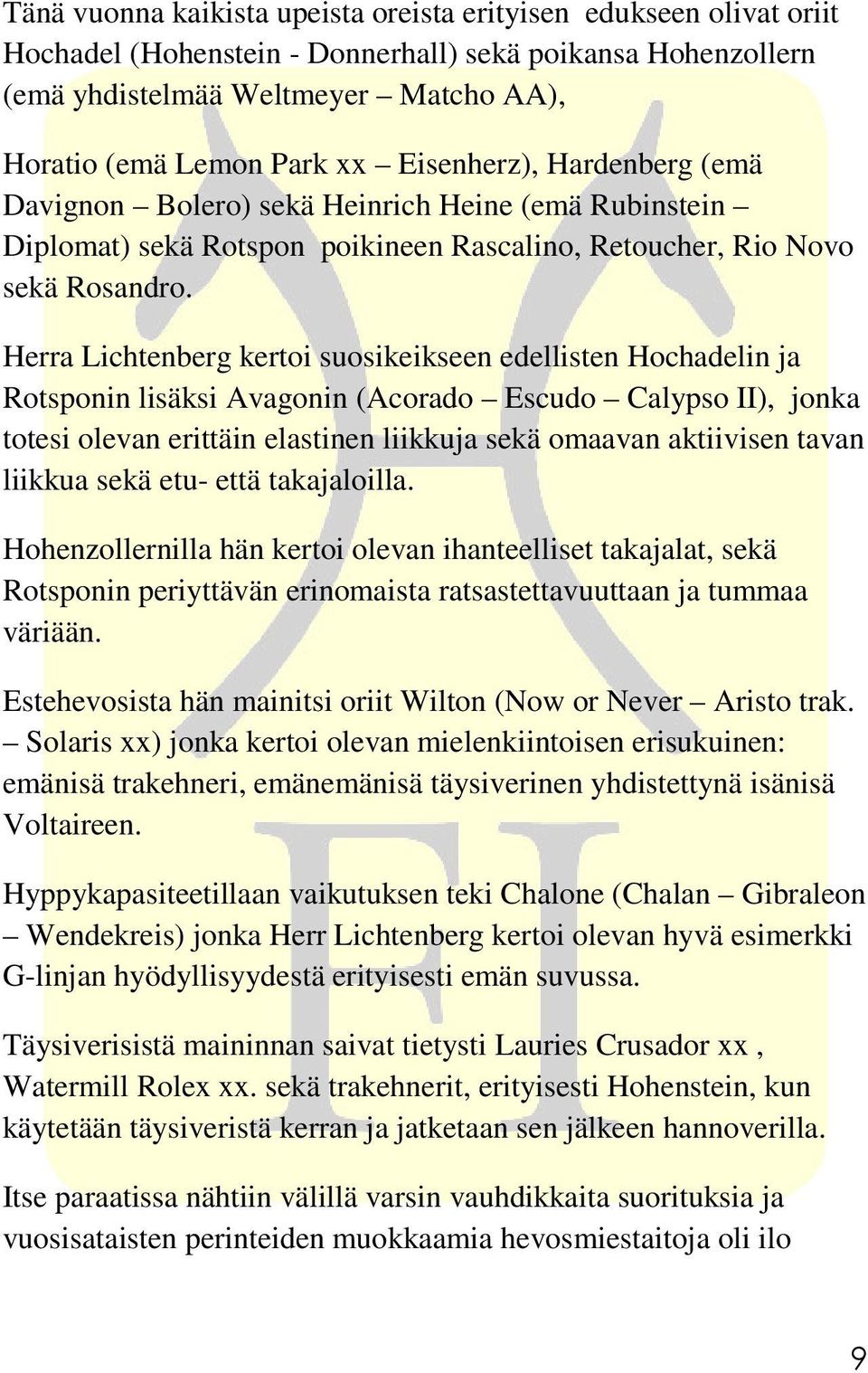Herra Lichtenberg kertoi suosikeikseen edellisten Hochadelin ja Rotsponin lisäksi Avagonin (Acorado Escudo Calypso II), jonka totesi olevan erittäin elastinen liikkuja sekä omaavan aktiivisen tavan