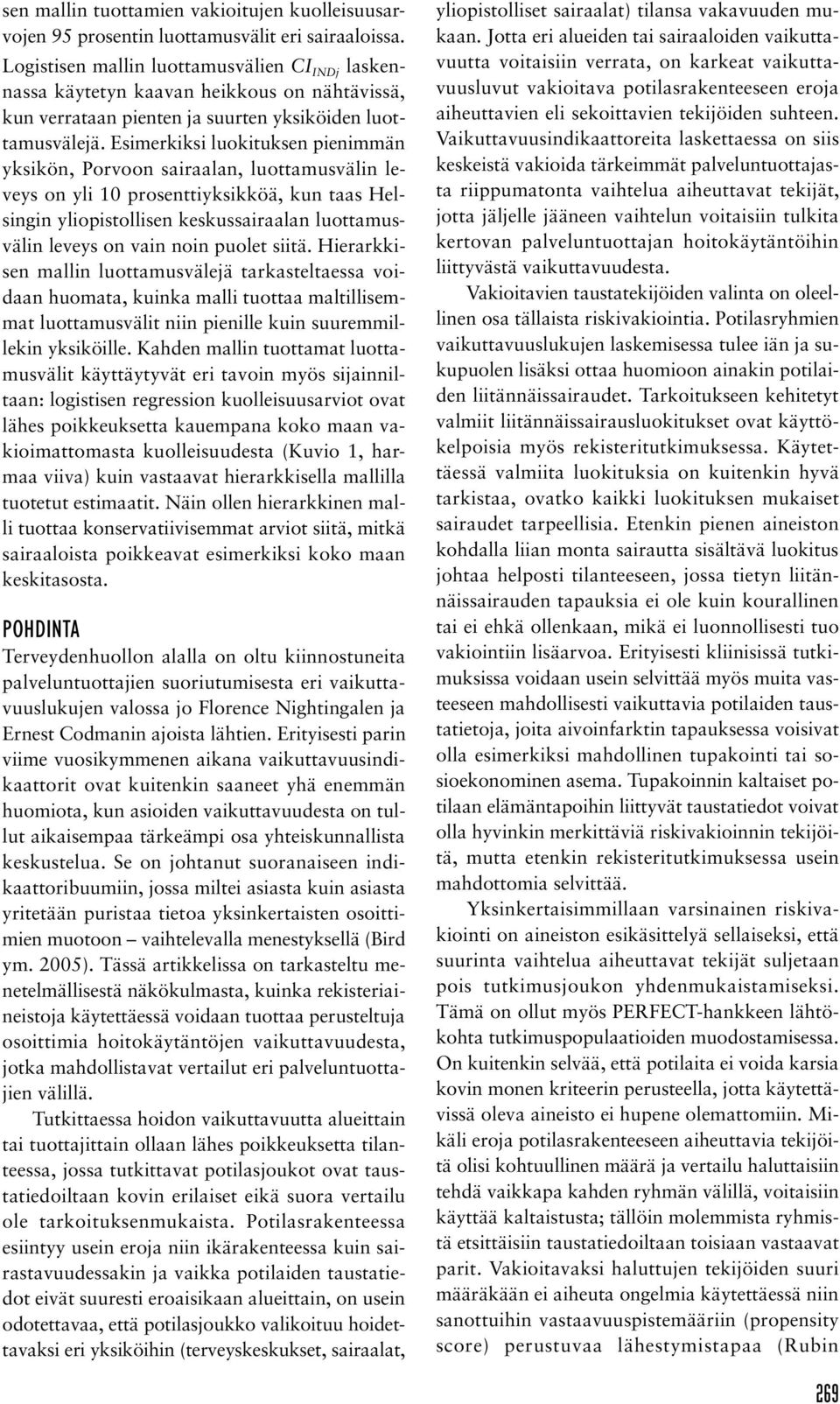 Esimerkiksi luokituksen pienimmän yksikön, Porvoon sairaalan, luottamusvälin leveys on yli 10 prosenttiyksikköä, kun taas Helsingin yliopistollisen keskussairaalan luottamusvälin leveys on vain noin