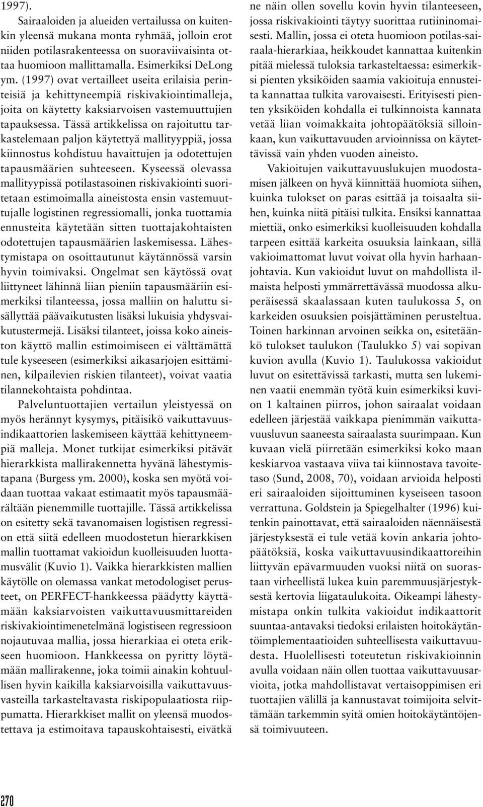 Tässä artikkelissa on rajoituttu tarkastelemaan paljon käytettyä mallityyppiä, jossa kiinnostus kohdistuu havaittujen ja odotettujen tapausmäärien suhteeseen.