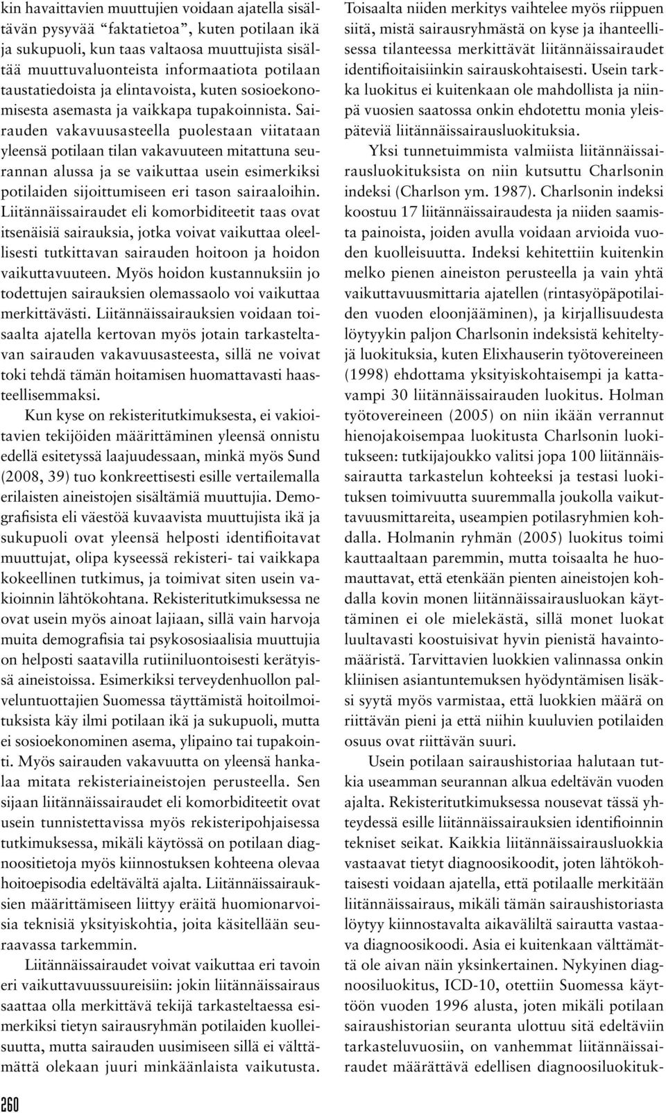 Sairauden vakavuusasteella puolestaan viitataan yleensä potilaan tilan vakavuuteen mitattuna seurannan alussa ja se vaikuttaa usein esimerkiksi potilaiden sijoittumiseen eri tason sairaaloihin.