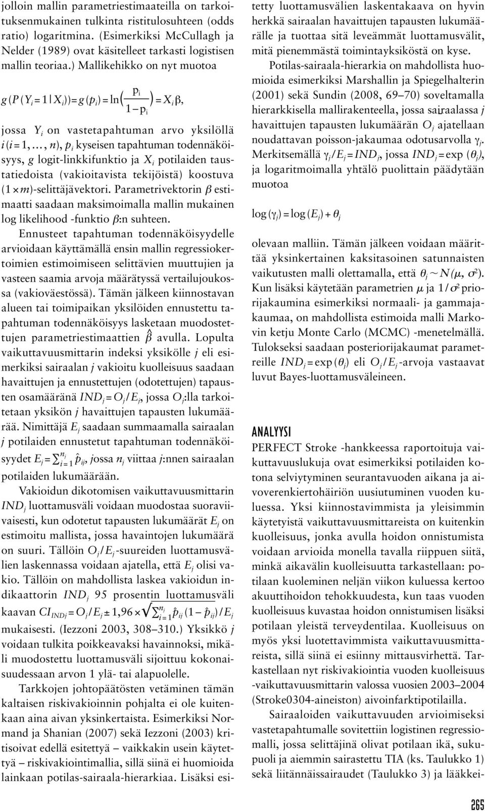 ) Mallikehikko on nyt muotoa p g (P (Y i = 1 X i ))= g (p i ) = ln( i ) = X i β, 1 p i jossa Y i on vastetapahtuman arvo yksilöllä i (i = 1,, n), p i kyseisen tapahtuman todennäköisyys, g
