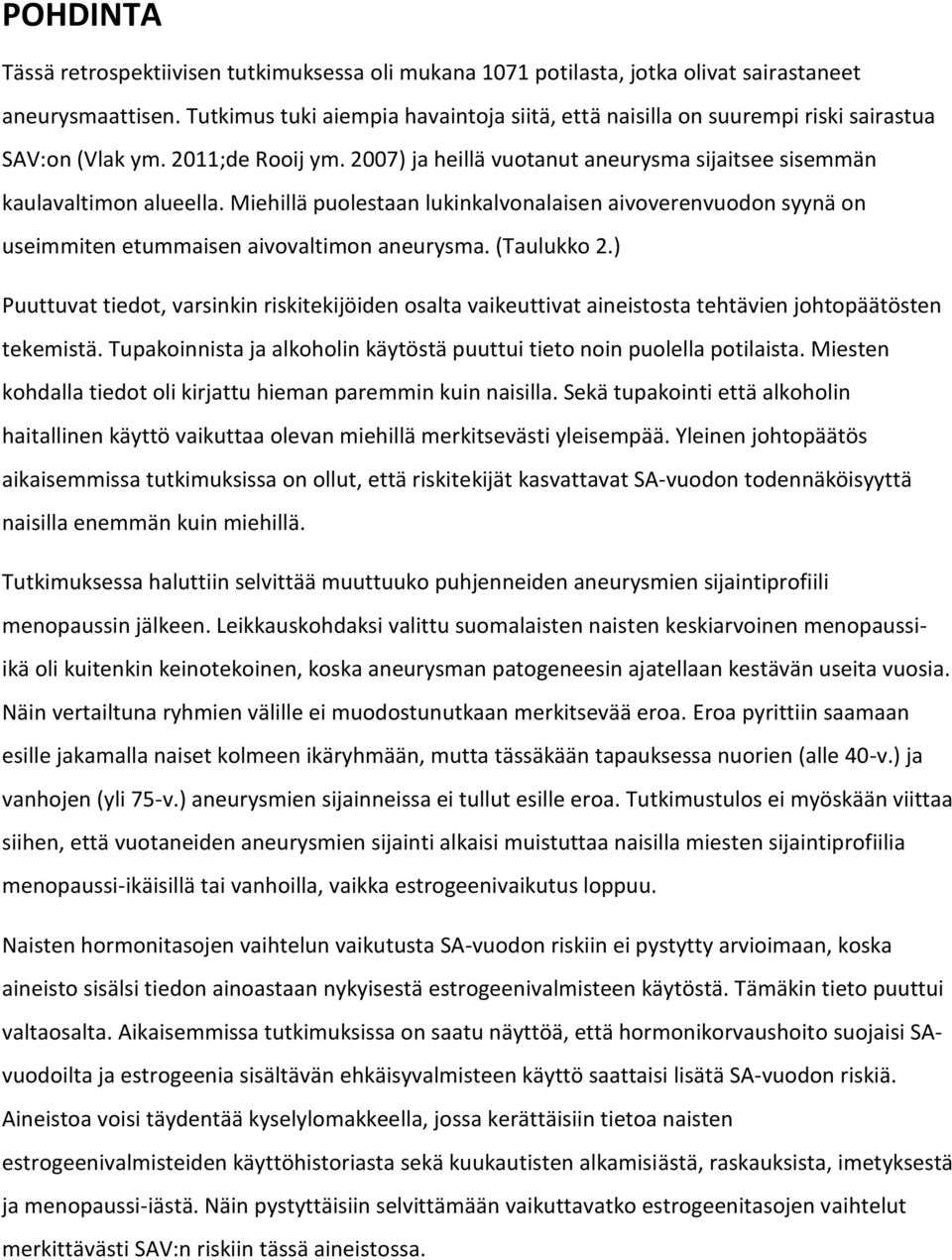 Miehillä puolestaan lukinkalvonalaisen aivoverenvuodon syynä on useimmiten etummaisen aivovaltimon aneurysma. (Taulukko 2.