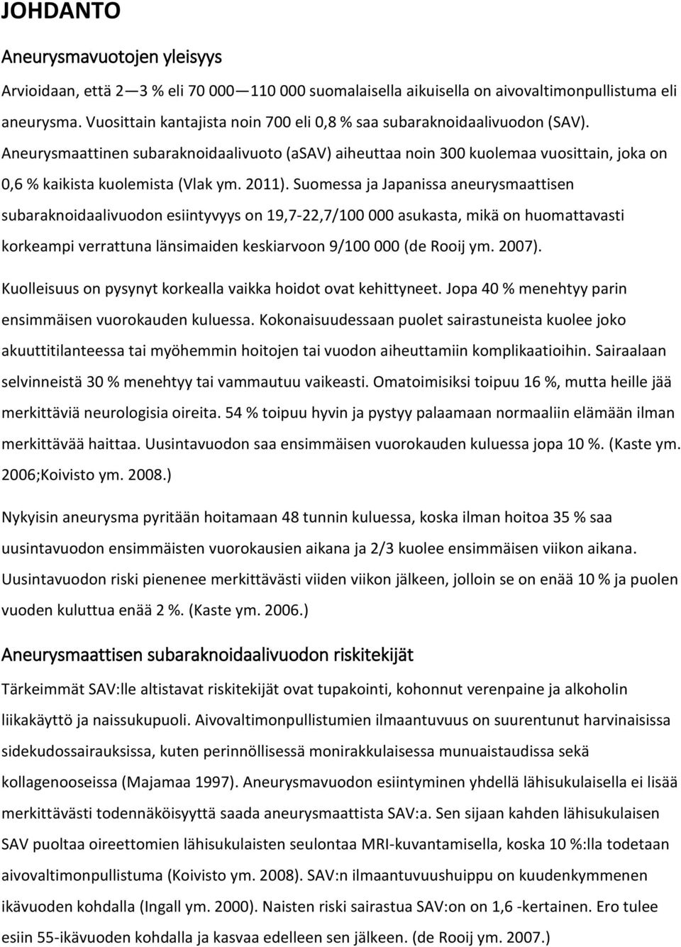 Aneurysmaattinen subaraknoidaalivuoto (asav) aiheuttaa noin 300 kuolemaa vuosittain, joka on 0,6 % kaikista kuolemista (Vlak ym. 2011).