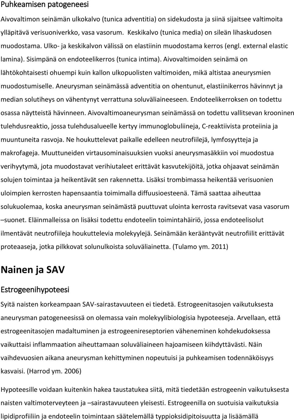 Aivovaltimoiden seinämä on lähtökohtaisesti ohuempi kuin kallon ulkopuolisten valtimoiden, mikä altistaa aneurysmien muodostumiselle.