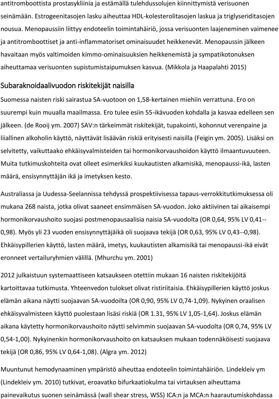 Menopaussin jälkeen havaitaan myös valtimoiden kimmo-ominaisuuksien heikkenemistä ja sympatikotonuksen aiheuttamaa verisuonten supistumistaipumuksen kasvua.