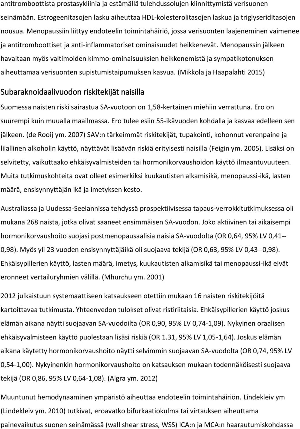 Menopaussin jälkeen havaitaan myös valtimoiden kimmo-ominaisuuksien heikkenemistä ja sympatikotonuksen aiheuttamaa verisuonten supistumistaipumuksen kasvua.