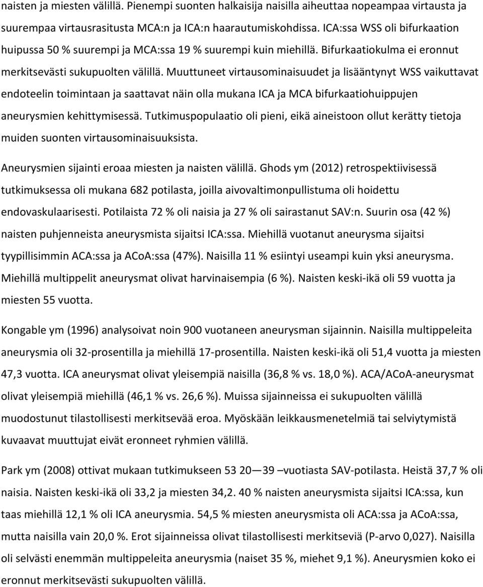 Muuttuneet virtausominaisuudet ja lisääntynyt WSS vaikuttavat endoteelin toimintaan ja saattavat näin olla mukana ICA ja MCA bifurkaatiohuippujen aneurysmien kehittymisessä.