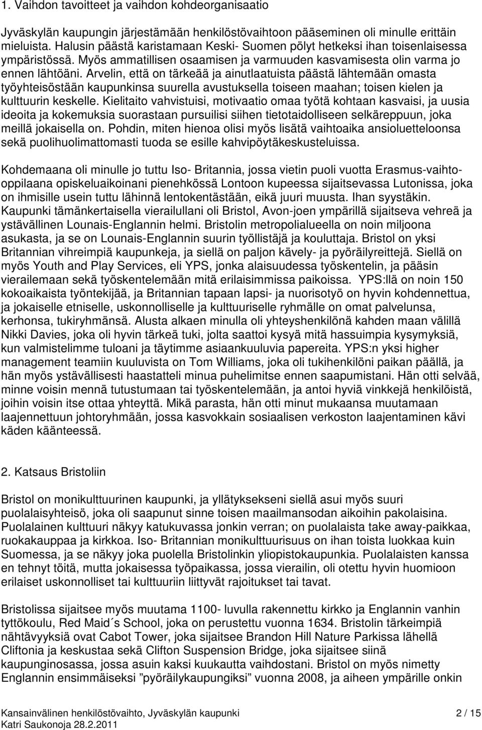 Arvelin, että on tärkeää ja ainutlaatuista päästä lähtemään omasta työyhteisöstään kaupunkinsa suurella avustuksella toiseen maahan; toisen kielen ja kulttuurin keskelle.