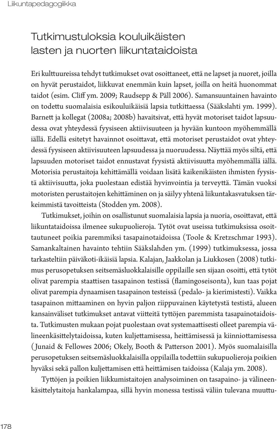 Samansuuntainen havainto on todettu suomalaisia esikouluikäisiä lapsia tutkittaessa (Sääkslahti ym. 1999).