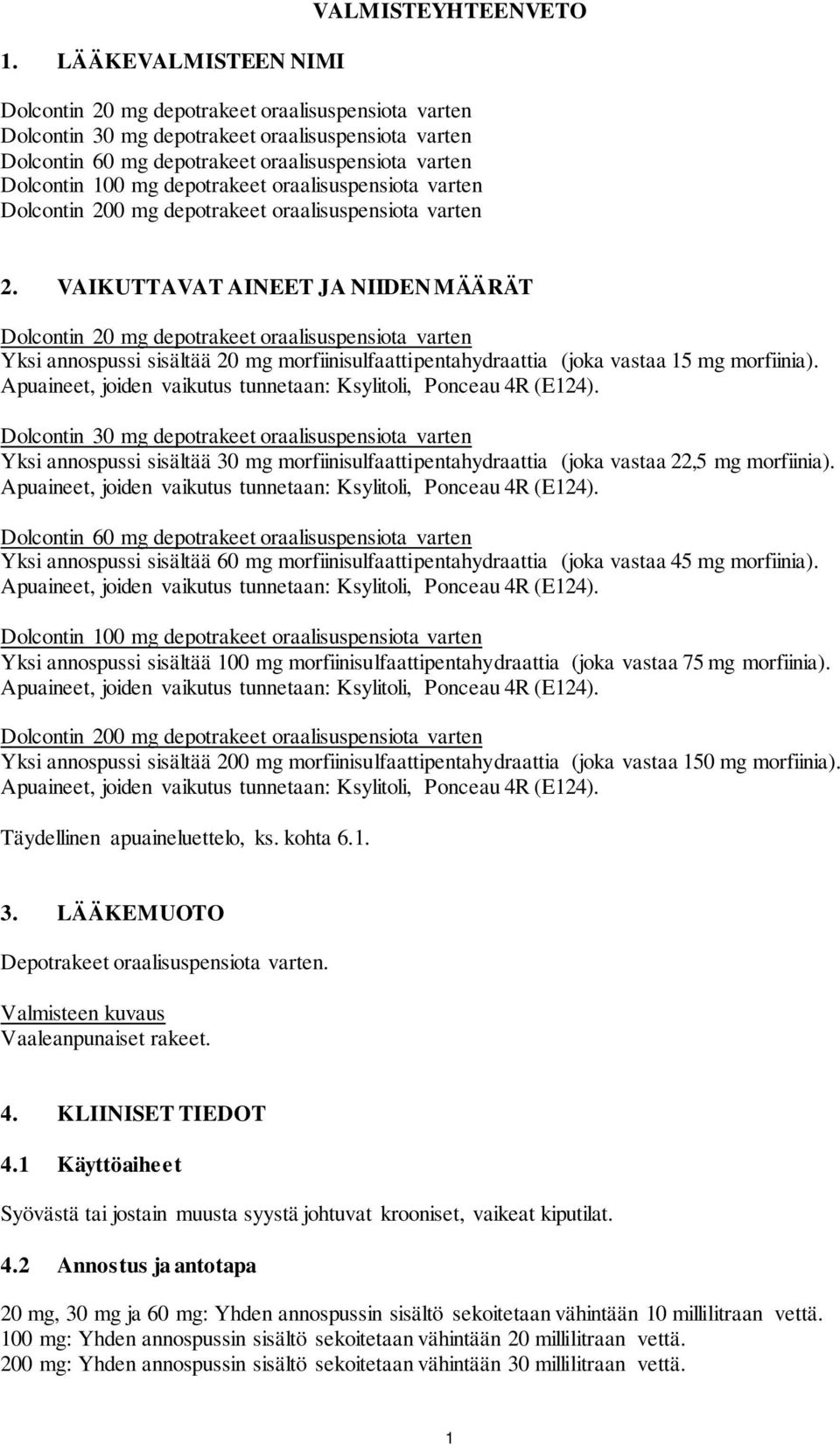 VAIKUTTAVAT AINEET JA NIIDEN MÄÄRÄT Dolcontin 20 mg depotrakeet oraalisuspensiota varten Yksi annospussi sisältää 20 mg morfiinisulfaattipentahydraattia (joka vastaa 15 mg morfiinia).