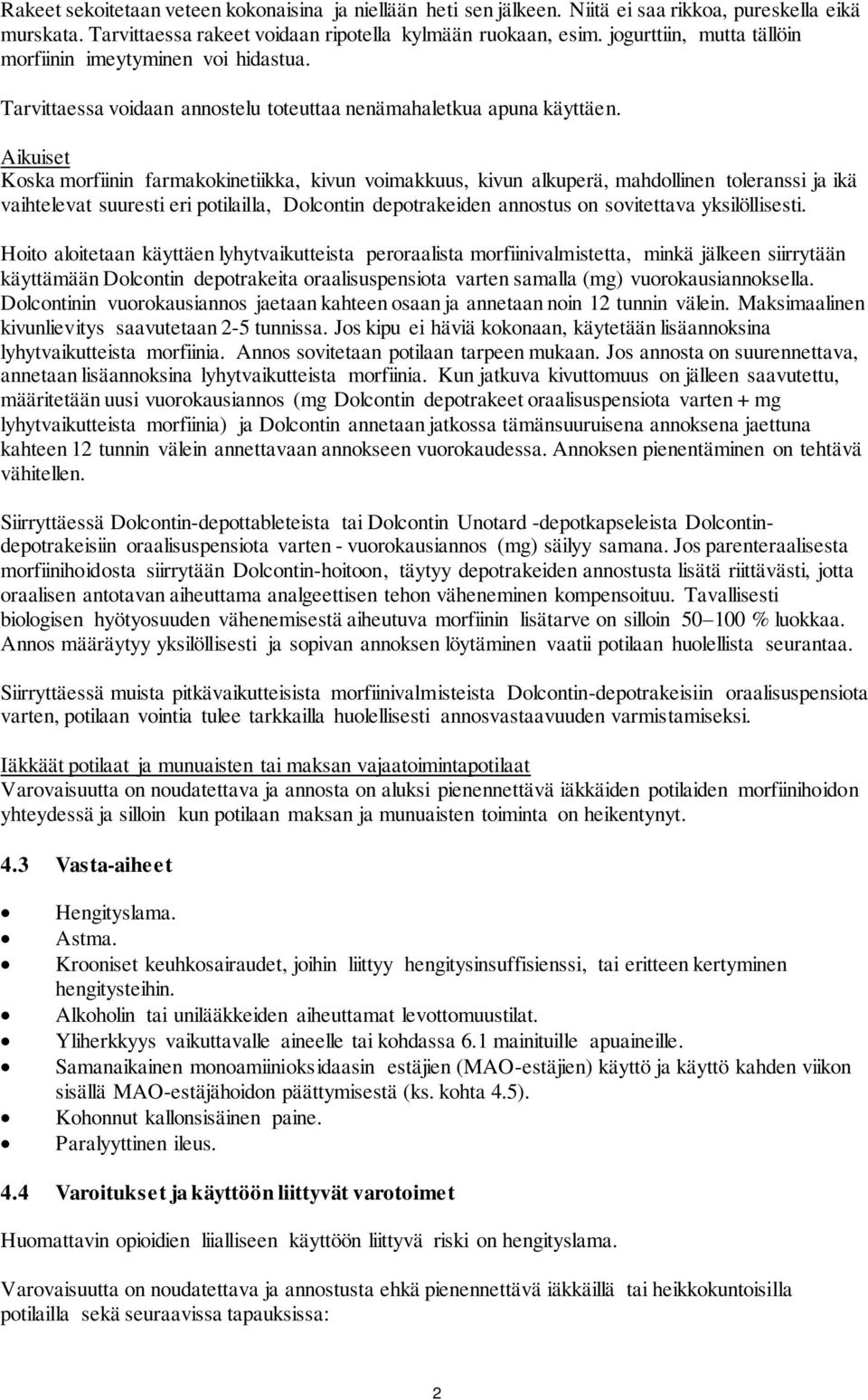 Aikuiset Koska morfiinin farmakokinetiikka, kivun voimakkuus, kivun alkuperä, mahdollinen toleranssi ja ikä vaihtelevat suuresti eri potilailla, Dolcontin depotrakeiden annostus on sovitettava