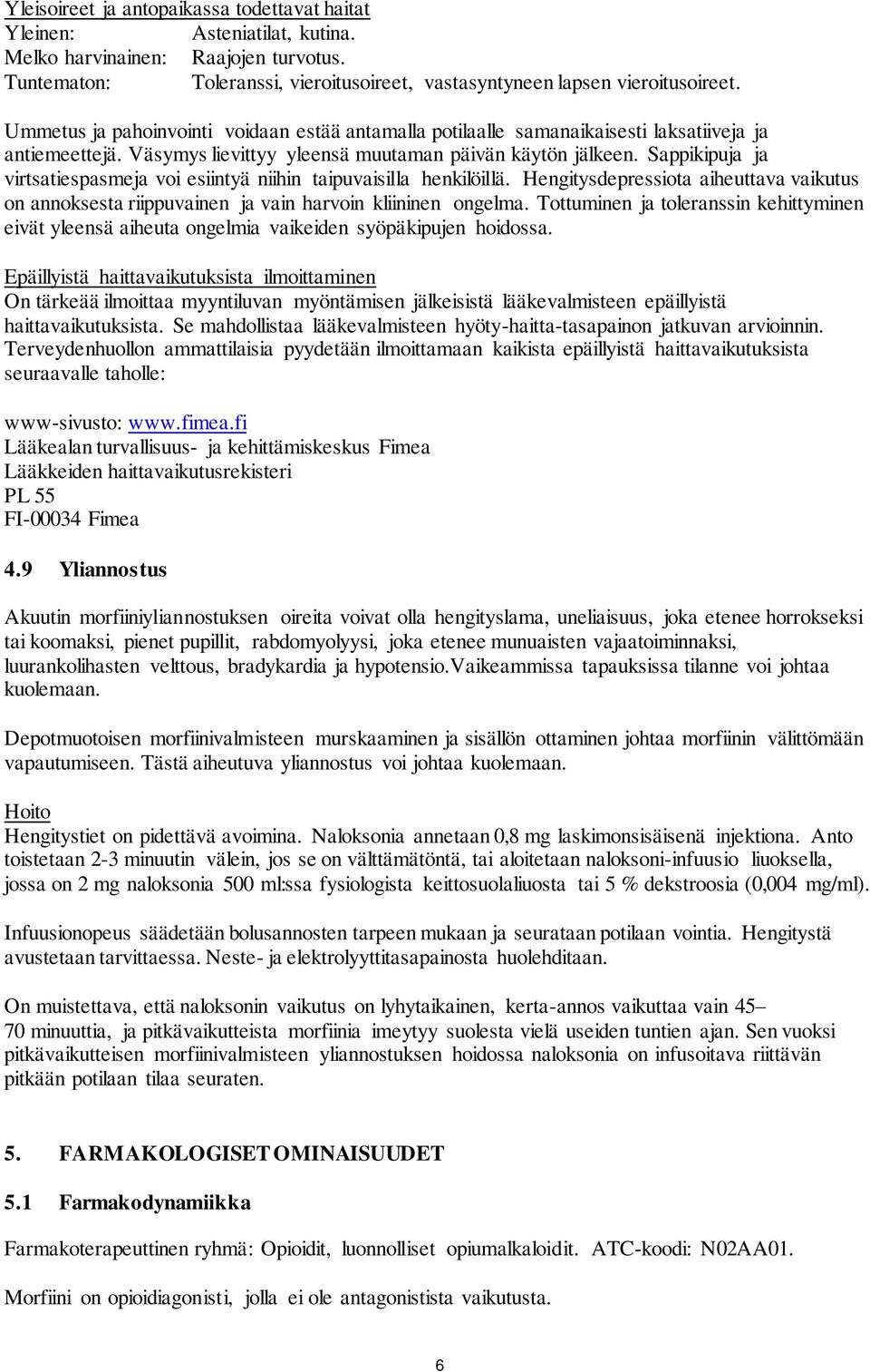 Sappikipuja ja virtsatiespasmeja voi esiintyä niihin taipuvaisilla henkilöillä. Hengitysdepressiota aiheuttava vaikutus on annoksesta riippuvainen ja vain harvoin kliininen ongelma.