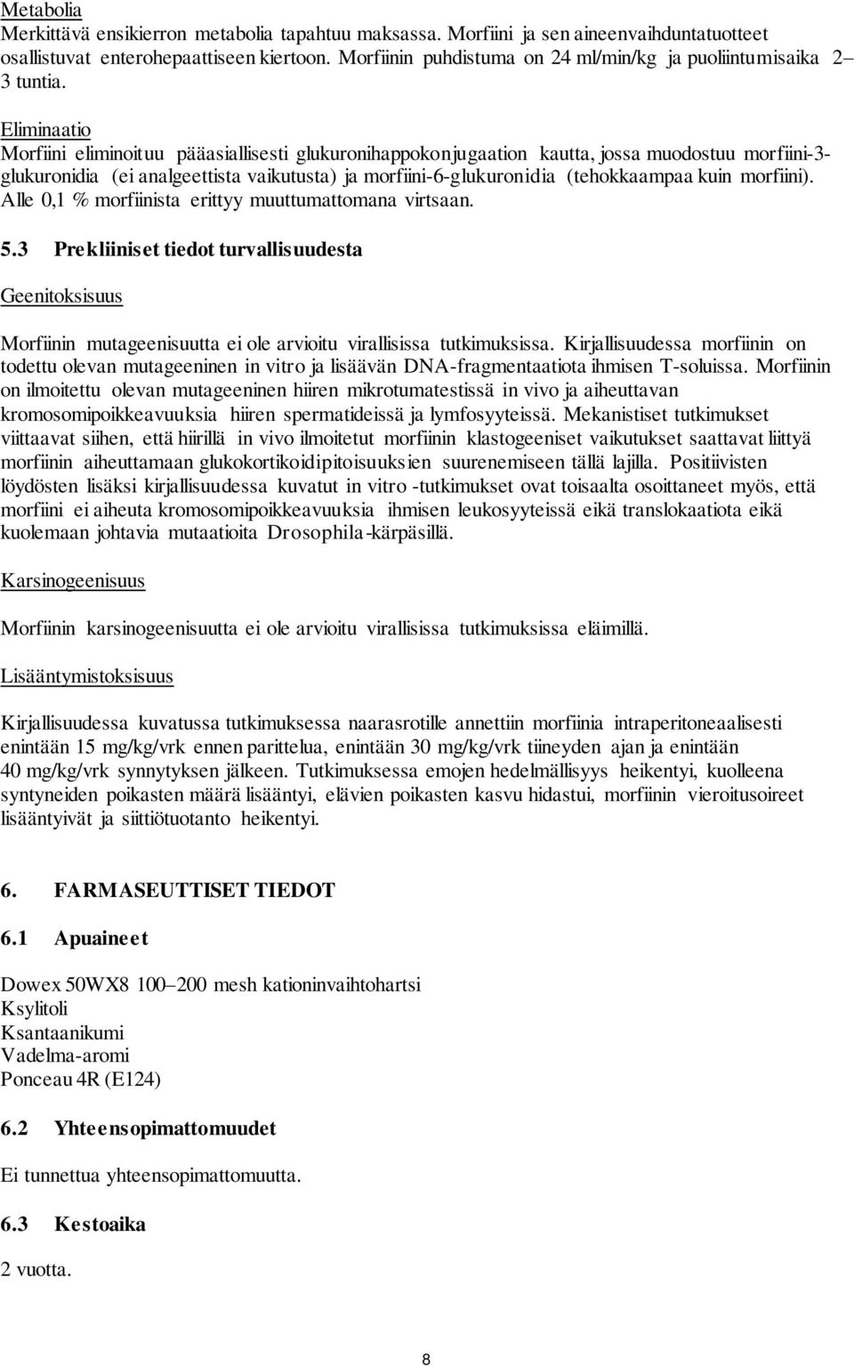 Eliminaatio Morfiini eliminoituu pääasiallisesti glukuronihappokonjugaation kautta, jossa muodostuu morfiini-3- glukuronidia (ei analgeettista vaikutusta) ja morfiini-6-glukuronidia (tehokkaampaa