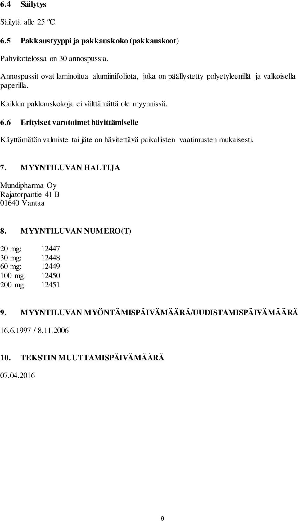 6 Erityiset varotoimet hävittämiselle Käyttämätön valmiste tai jäte on hävitettävä paikallisten vaatimusten mukaisesti. 7.