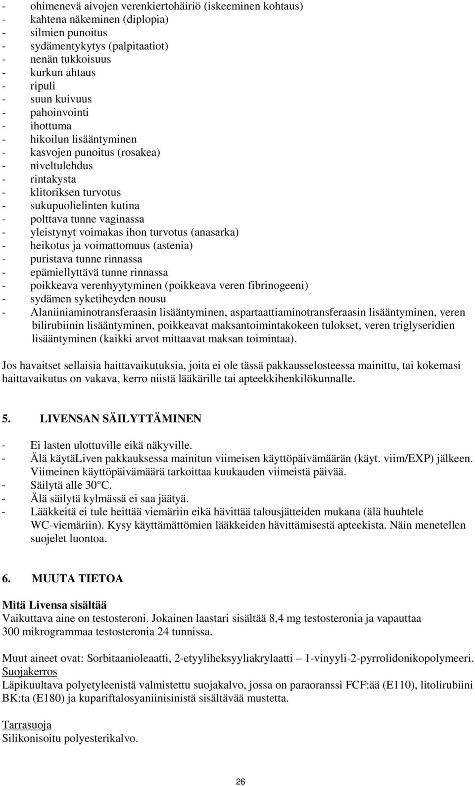 turvtus (anasarka) - heiktus ja vimattmuus (astenia) - puristava tunne rinnassa - epämiellyttävä tunne rinnassa - pikkeava verenhyytyminen (pikkeava veren fibringeeni) - sydämen syketiheyden nusu -