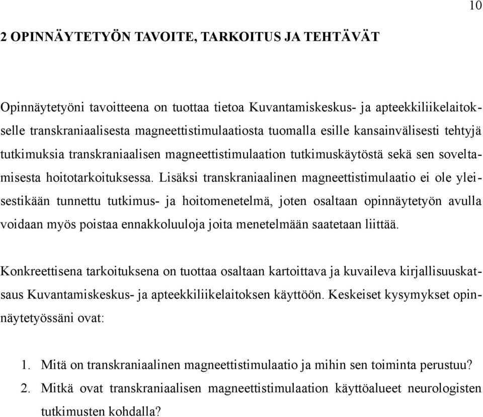 Lisäksi transkraniaalinen magneettistimulaatio ei ole yleisestikään tunnettu tutkimus- ja hoitomenetelmä, joten osaltaan opinnäytetyön avulla voidaan myös poistaa ennakkoluuloja joita menetelmään