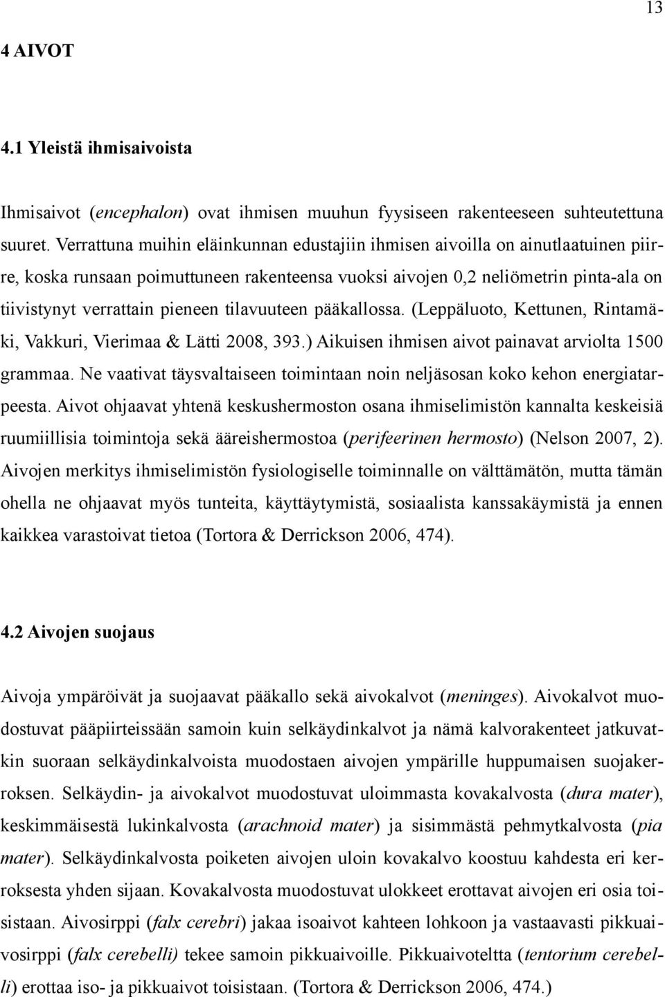 tilavuuteen pääkallossa. (Leppäluoto, Kettunen, Rintamäki, Vakkuri, Vierimaa & Lätti 2008, 393.) Aikuisen ihmisen aivot painavat arviolta 1500 grammaa.