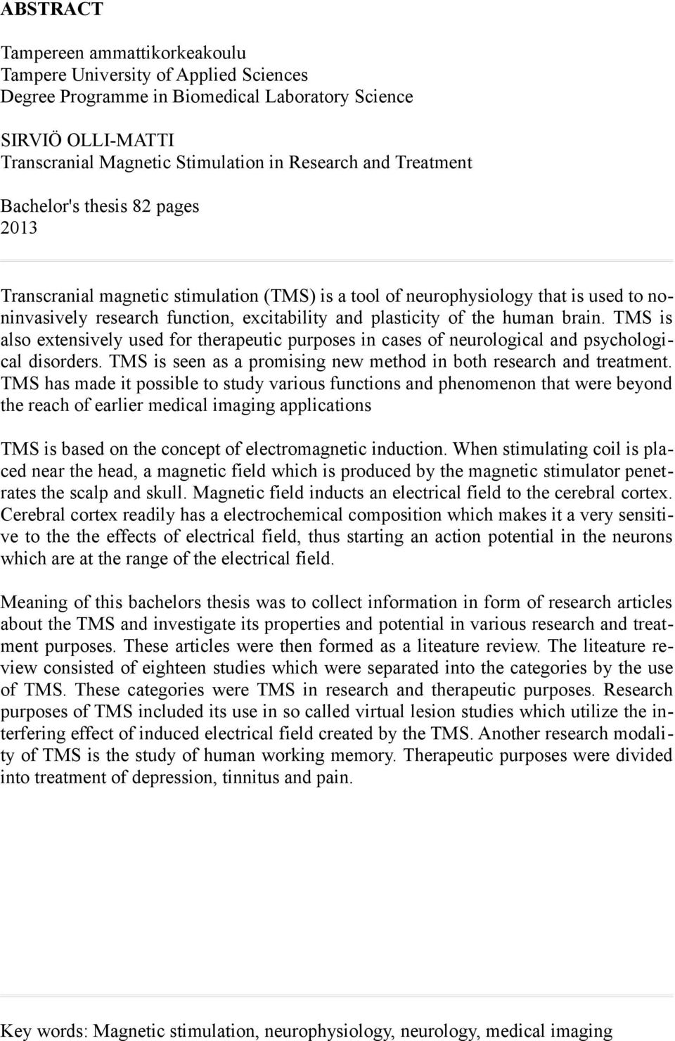 human brain. TMS is also extensively used for therapeutic purposes in cases of neurological and psychological disorders. TMS is seen as a promising new method in both research and treatment.