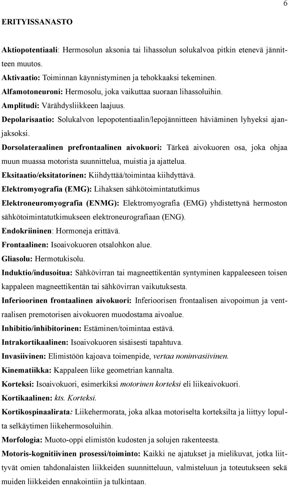 Dorsolateraalinen prefrontaalinen aivokuori: Tärkeä aivokuoren osa, joka ohjaa muun muassa motorista suunnittelua, muistia ja ajattelua. Eksitaatio/eksitatorinen: Kiihdyttää/toimintaa kiihdyttävä.