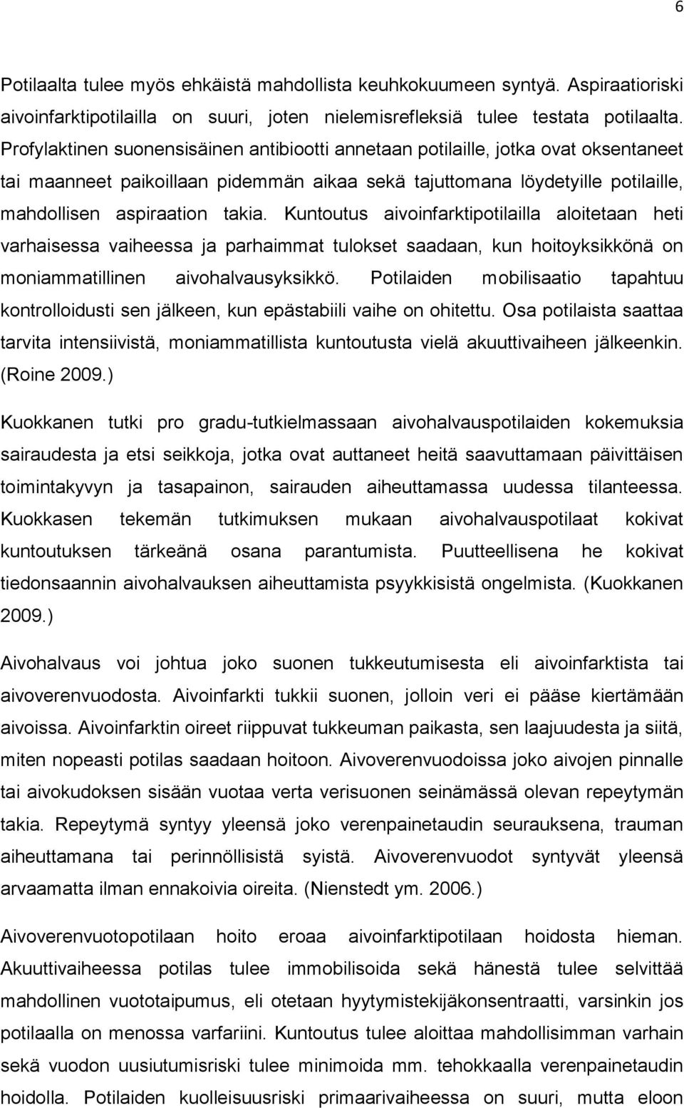 Kuntoutus aivoinfarktipotilailla aloitetaan heti varhaisessa vaiheessa ja parhaimmat tulokset saadaan, kun hoitoyksikkönä on moniammatillinen aivohalvausyksikkö.