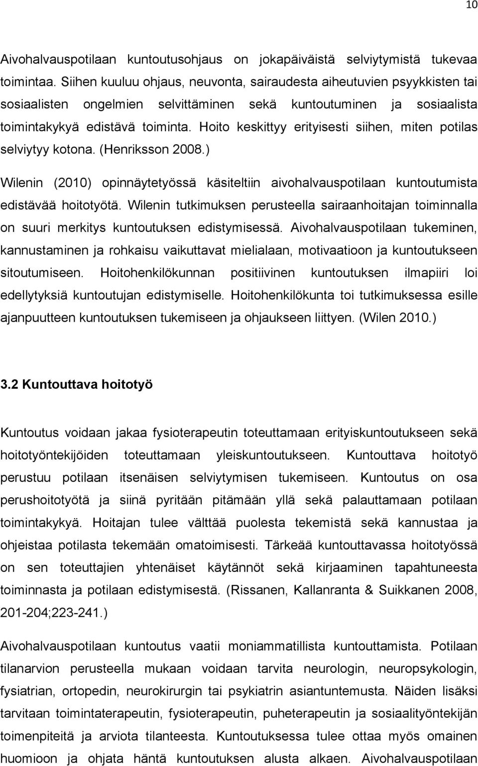 Hoito keskittyy erityisesti siihen, miten potilas selviytyy kotona. (Henriksson 2008.) Wilenin (2010) opinnäytetyössä käsiteltiin aivohalvauspotilaan kuntoutumista edistävää hoitotyötä.