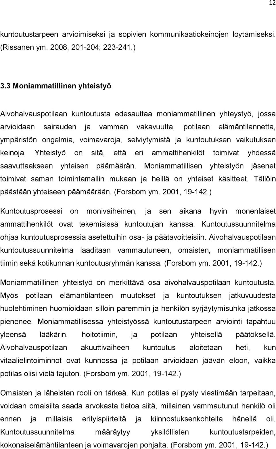 voimavaroja, selviytymistä ja kuntoutuksen vaikutuksen keinoja. Yhteistyö on sitä, että eri ammattihenkilöt toimivat yhdessä saavuttaakseen yhteisen päämäärän.