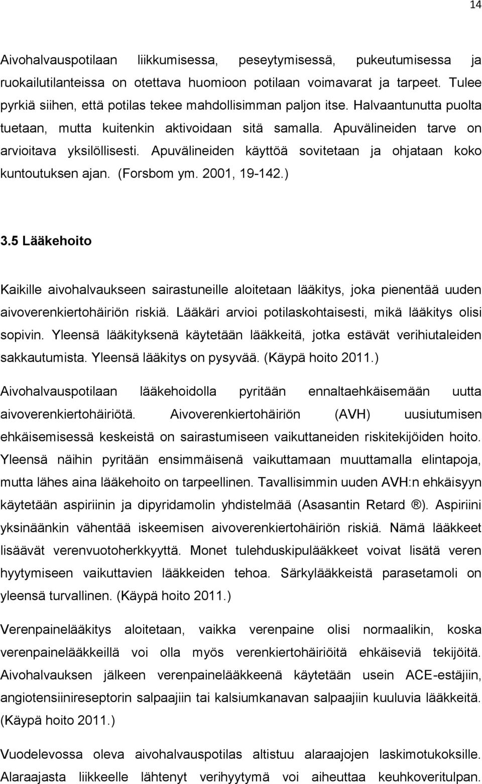 Apuvälineiden käyttöä sovitetaan ja ohjataan koko kuntoutuksen ajan. (Forsbom ym. 2001, 19-142.) 3.