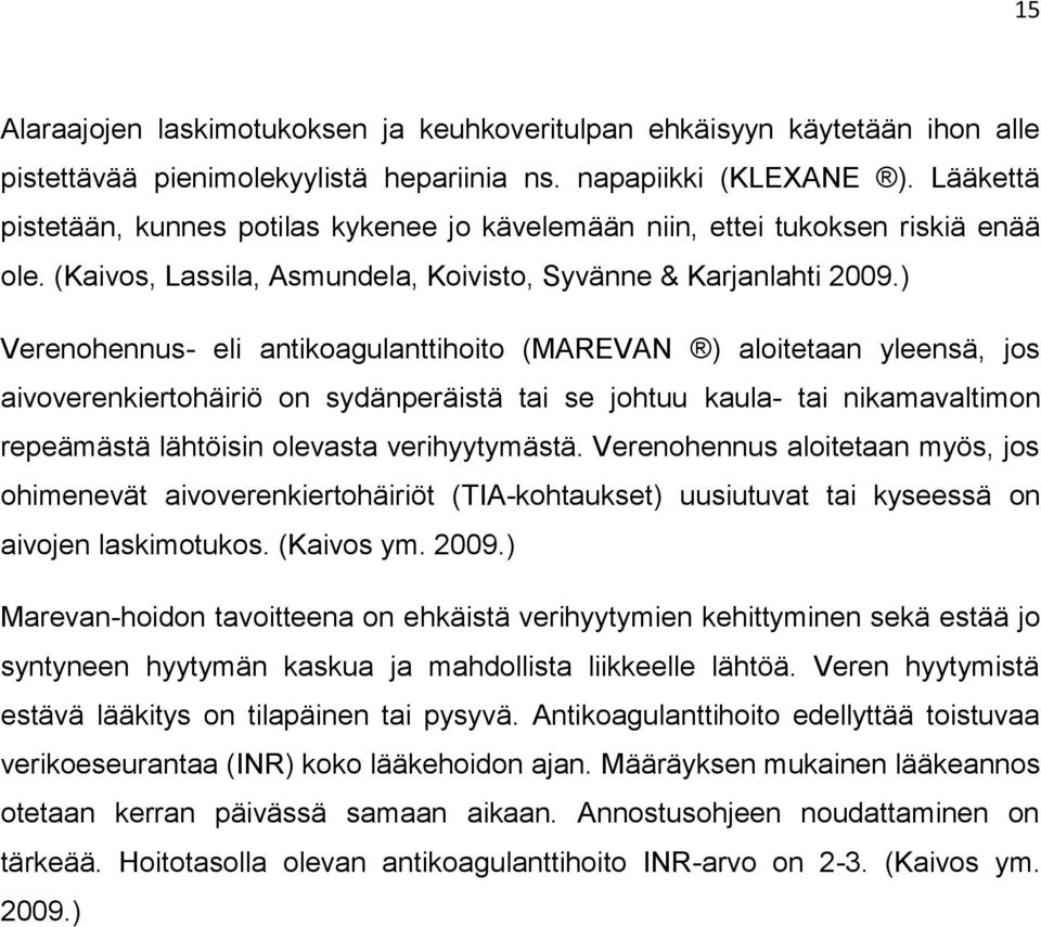 ) Verenohennus- eli antikoagulanttihoito (MAREVAN ) aloitetaan yleensä, jos aivoverenkiertohäiriö on sydänperäistä tai se johtuu kaula- tai nikamavaltimon repeämästä lähtöisin olevasta verihyytymästä.