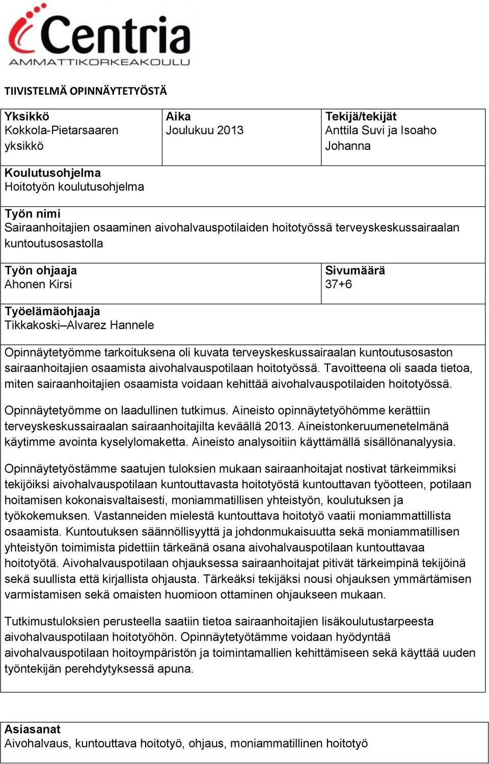 oli kuvata terveyskeskussairaalan kuntoutusosaston sairaanhoitajien osaamista aivohalvauspotilaan hoitotyössä.