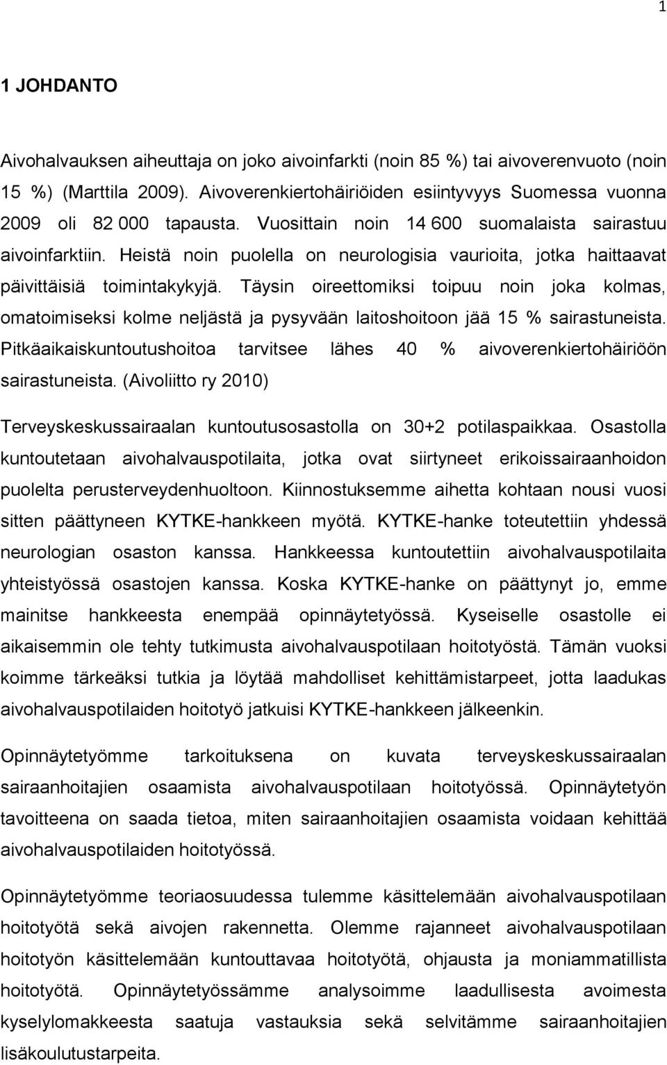Täysin oireettomiksi toipuu noin joka kolmas, omatoimiseksi kolme neljästä ja pysyvään laitoshoitoon jää 15 % sairastuneista.