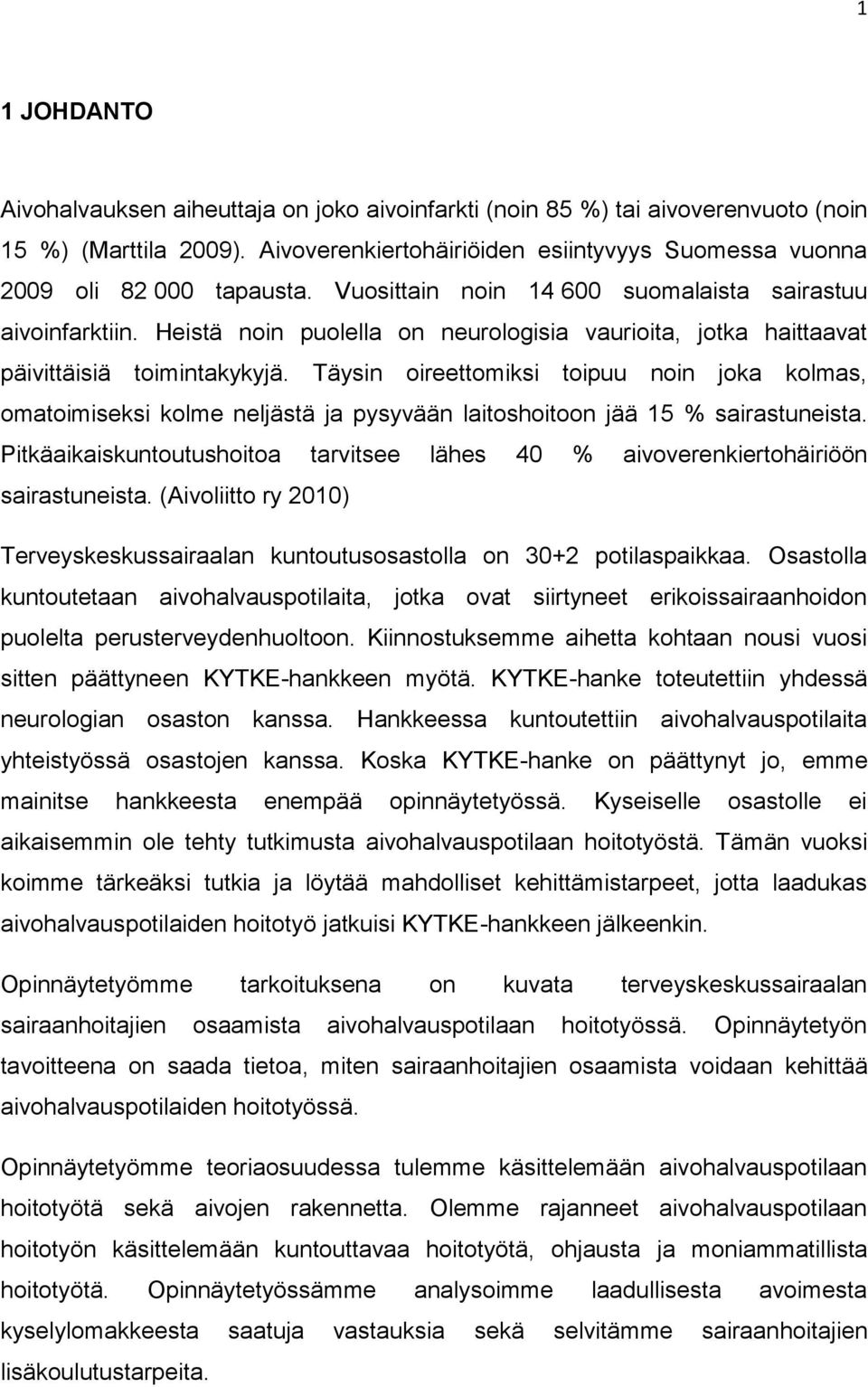 Täysin oireettomiksi toipuu noin joka kolmas, omatoimiseksi kolme neljästä ja pysyvään laitoshoitoon jää 15 % sairastuneista.