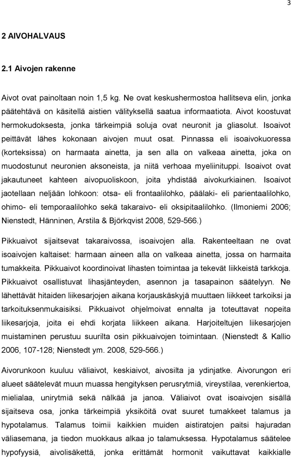 Pinnassa eli isoaivokuoressa (korteksissa) on harmaata ainetta, ja sen alla on valkeaa ainetta, joka on muodostunut neuronien aksoneista, ja niitä verhoaa myeliinituppi.