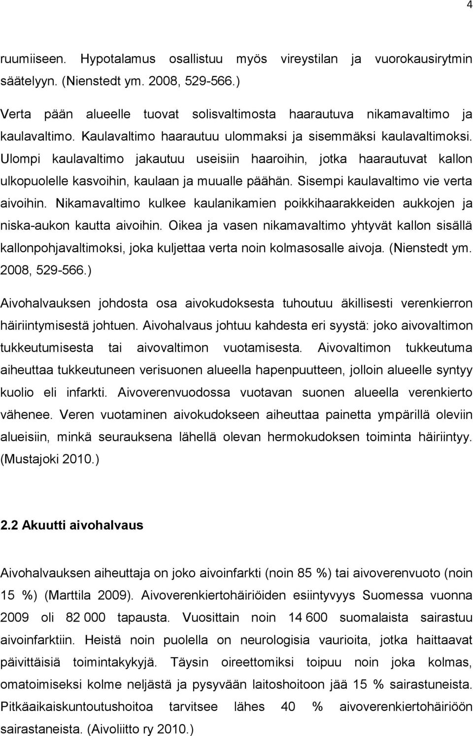 Sisempi kaulavaltimo vie verta aivoihin. Nikamavaltimo kulkee kaulanikamien poikkihaarakkeiden aukkojen ja niska-aukon kautta aivoihin.