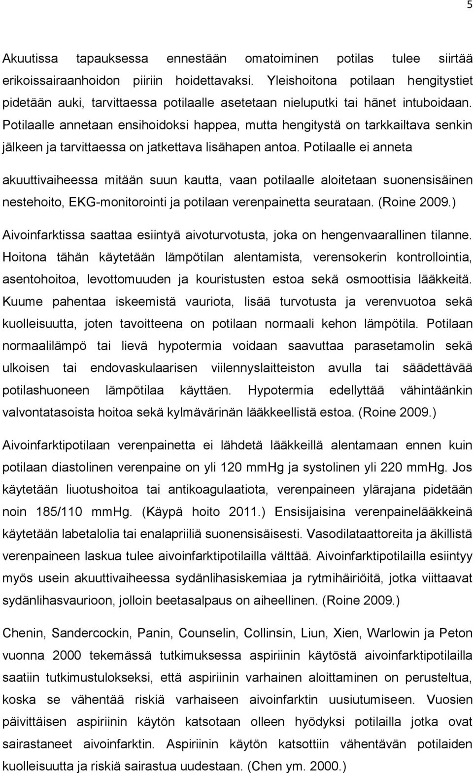 Potilaalle annetaan ensihoidoksi happea, mutta hengitystä on tarkkailtava senkin jälkeen ja tarvittaessa on jatkettava lisähapen antoa.